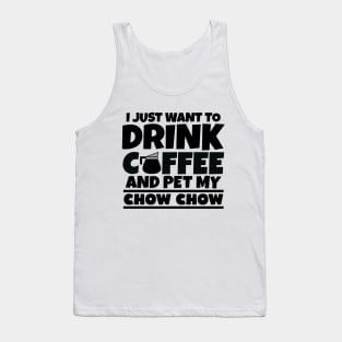 I just want to drink coffee and pet my chow chow Tank Top